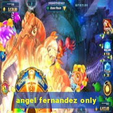 angel fernandez only